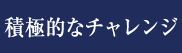 積極的なチャレンジ